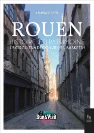 Rouen. Histoire et Patrimoine – 15 circuits à découvrir en baskets !