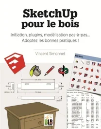 SketchUp pour le bois. Initiation, plugins, modélisation pas-à-pas… Adoptez les bonnes pratiques !