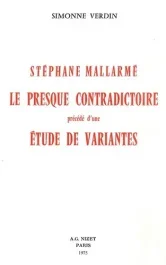 Stéphane Mallarmé, le presque contradictoire. précédé d&rsquo;une étude de variantes