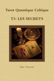 Tarot quantique celtique. Tome 3, Les secrets