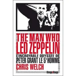 The man who Led Zeppelin. L&rsquo;incroyable odyssée de Peter Grant, le cinquième homme
