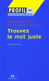 TROUVEZ LE MOT JUSTE. Expression écrite et orale