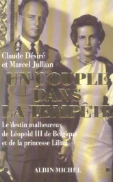 Un couple dans la tempête. Le destin malheureux de Léopold III de Belgique et de la princesse Lilian