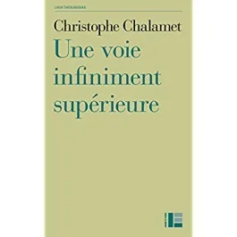 Une voie infiniment supérieure. Essai sur la foi, l&rsquo;espérance et l&rsquo;amour