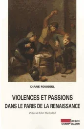 VIOLENCES ET PASSIONS DANS LE PARIS DE LA RENAISSANCE