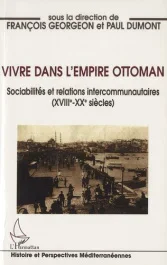 Vivre dans l&rsquo;Empire ottoman. Sociabilités et relations intercommunautaires (XVIIIe-XXe siècles)