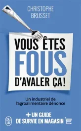 Vous êtes fous d&rsquo;avaler ça ! Un industriel de l&rsquo;agroalimentaire dénonce